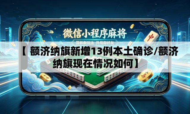 【 额济纳旗新增13例本土确诊/额济纳旗现在情况如何】 【 额济纳旗新增13例本土确诊/额济纳旗现在情况如何】