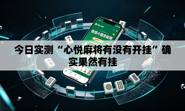 今日实测“心悦麻将有没有开挂	”确实果然有挂