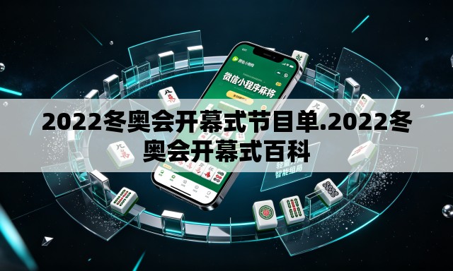 2022冬奥会开幕式节目单.2022冬奥会开幕式百科 2022冬奥会开幕式节目单.2022冬奥会开幕式百科