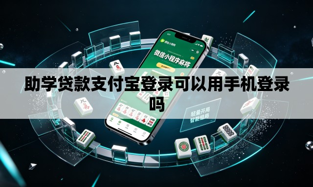 助学贷款支付宝登录可以用手机登录吗 助学贷款支付宝登录可以用手机登录吗