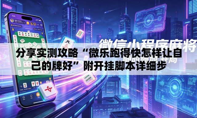 分享实测攻略“微乐跑得快怎样让自己的牌好”附开挂脚本详细步