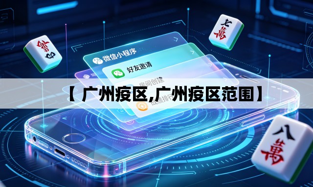 【 广州疫区,广州疫区范围】 【 广州疫区,广州疫区范围】