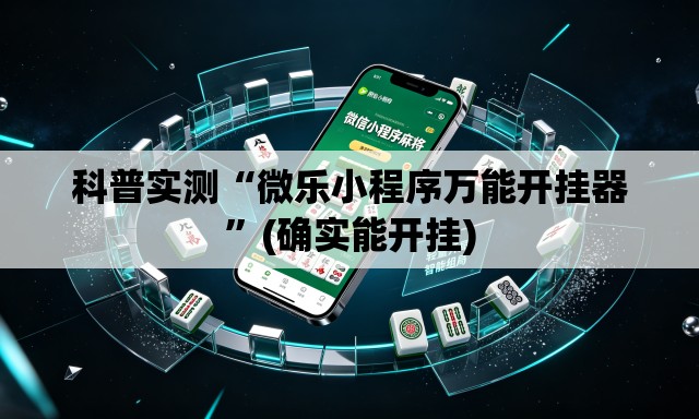 科普实测“微乐小程序万能开挂器”(确实能开挂)