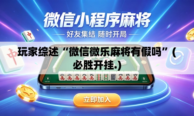玩家综述“微信微乐麻将有假吗”(必胜开挂.)
