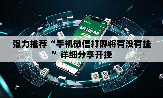 强力推荐“手机微信打麻将有没有挂”详细分享开挂