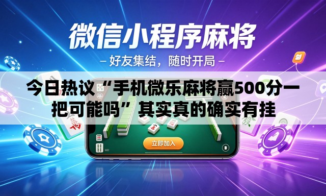今日热议“手机微乐麻将赢500分一把可能吗	”其实真的确实有挂
