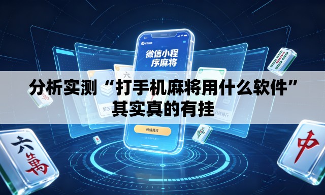 分析实测“打手机麻将用什么软件”其实真的有挂