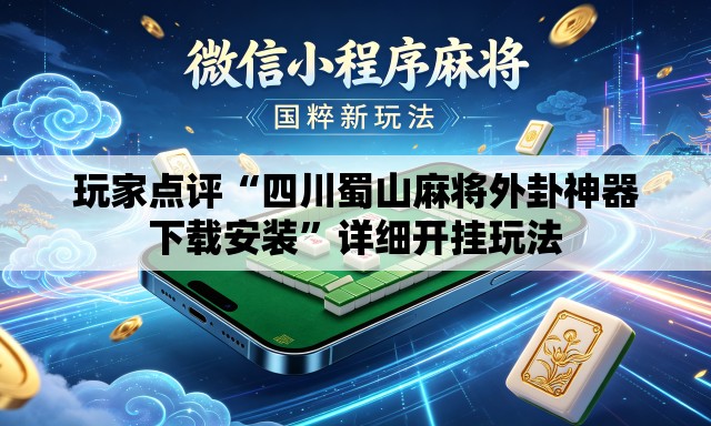 玩家点评“四川蜀山麻将外卦神器下载安装”详细开挂玩法