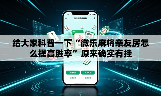 给大家科普一下“微乐麻将亲友房怎么提高胜率”原来确实有挂