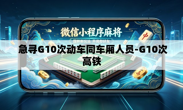  急寻G10次动车同车厢人员-G10次高铁