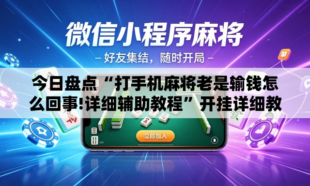 今日盘点“打手机麻将老是输钱怎么回事!详细辅助教程”开挂详细教学