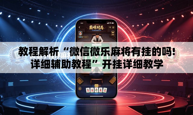 教程解析“微信微乐麻将有挂的吗!详细辅助教程	”开挂详细教学
