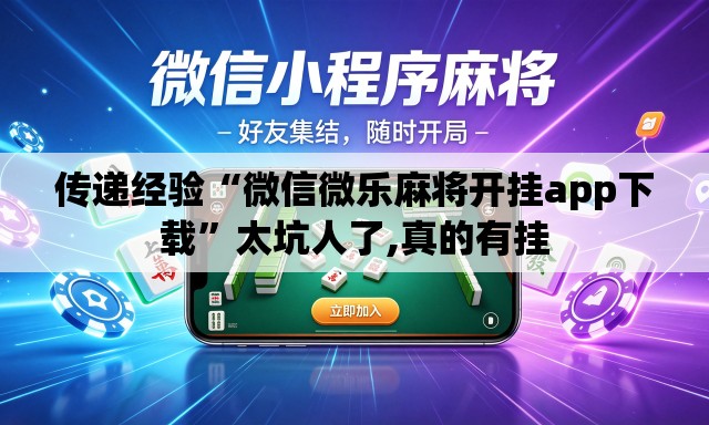 传递经验“微信微乐麻将开挂app下载	”太坑人了,真的有挂