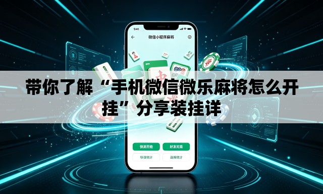 带你了解“手机微信微乐麻将怎么开挂	”分享装挂详