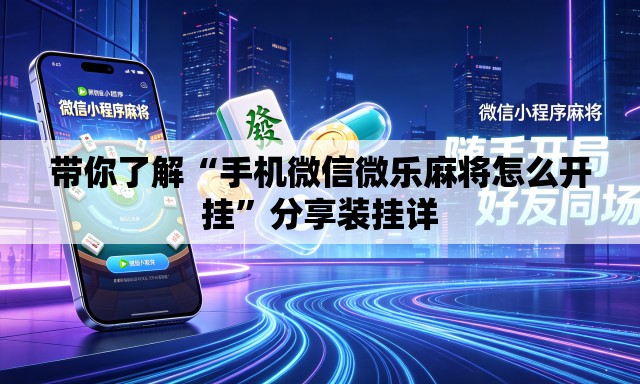带你了解“手机微信微乐麻将怎么开挂”分享装挂详