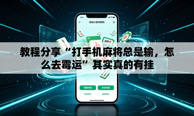 教程分享“打手机麻将总是输，怎么去霉运”其实真的有挂
