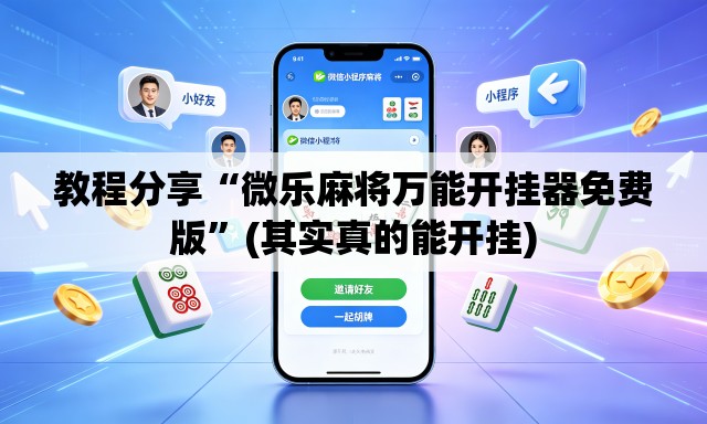 教程分享“微乐麻将万能开挂器免费版”(其实真的能开挂)