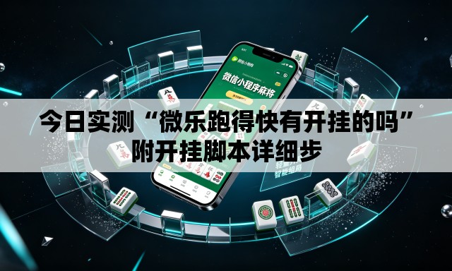 今日实测“微乐跑得快有开挂的吗”附开挂脚本详细步