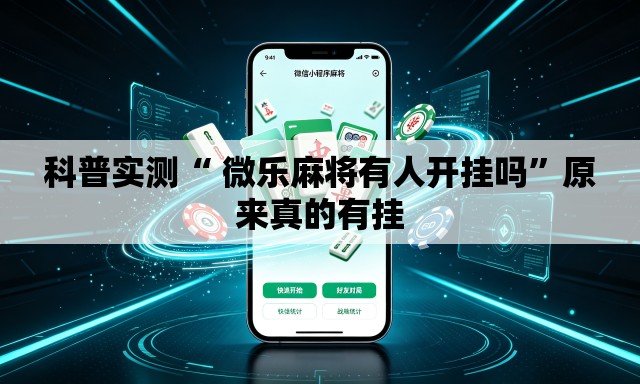科普实测“ 微乐麻将有人开挂吗”原来真的有挂