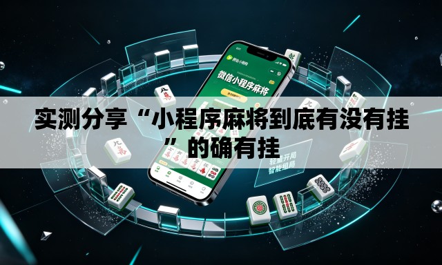 实测分享“小程序麻将到底有没有挂	”的确有挂