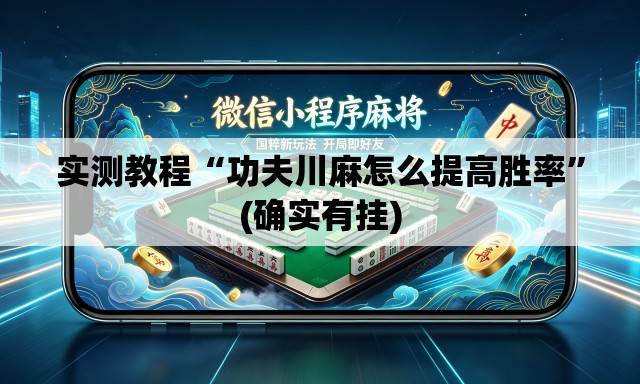实测教程“功夫川麻怎么提高胜率”(确实有挂)