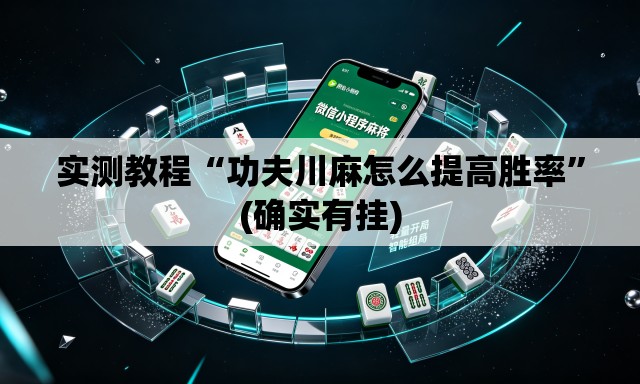 实测教程“功夫川麻怎么提高胜率	”(确实有挂)