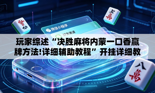 玩家综述“决胜麻将内蒙一口香赢牌方法!详细辅助教程	”开挂详细教学