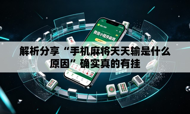 解析分享“手机麻将天天输是什么原因”确实真的有挂