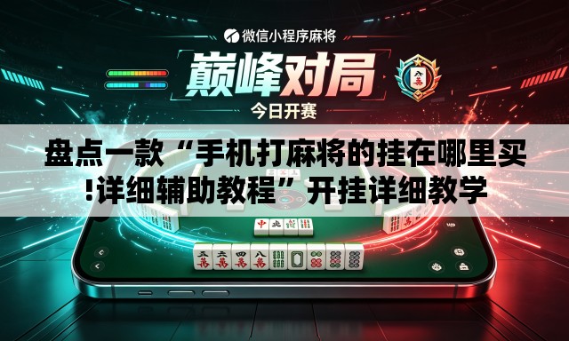 盘点一款“手机打麻将的挂在哪里买!详细辅助教程”开挂详细教学