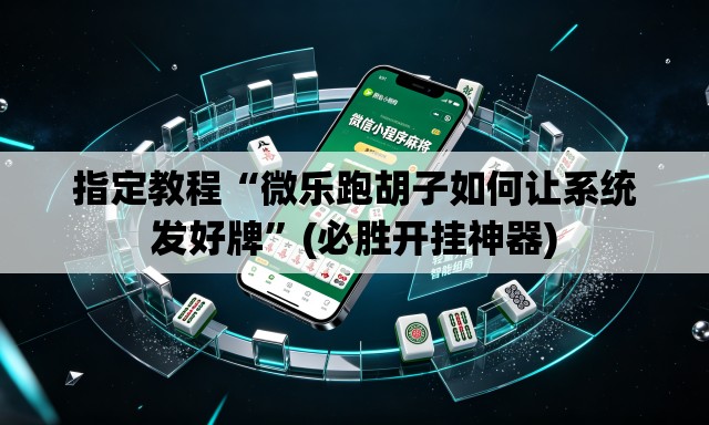 指定教程“微乐跑胡子如何让系统发好牌”(必胜开挂神器)