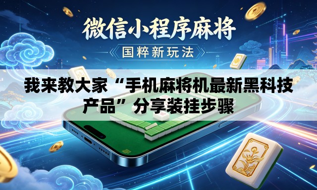 我来教大家“手机麻将机最新黑科技产品”分享装挂步骤