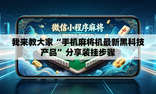 我来教大家“手机麻将机最新黑科技产品”分享装挂步骤