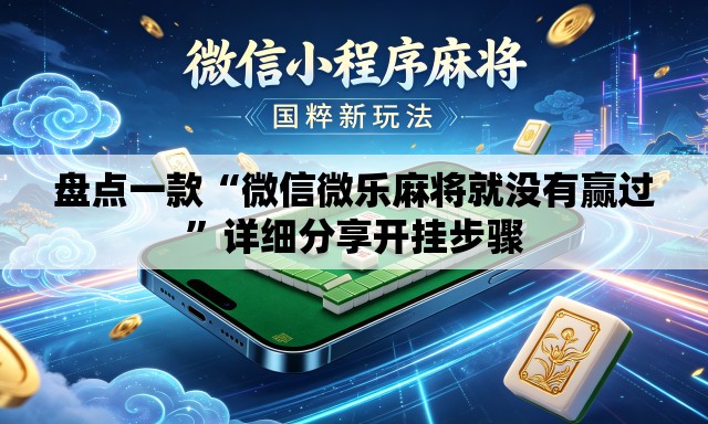 盘点一款“微信微乐麻将就没有赢过”详细分享开挂步骤