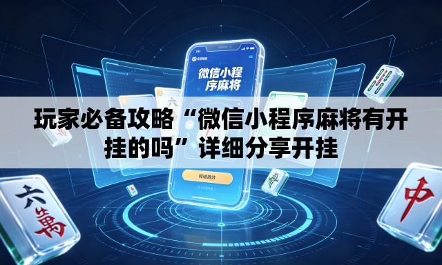 玩家必备攻略“微信小程序麻将有开挂的吗	”详细分享开挂