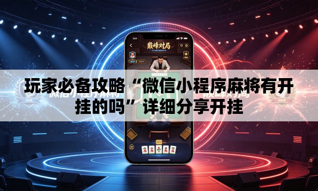 玩家必备攻略“微信小程序麻将有开挂的吗”详细分享开挂