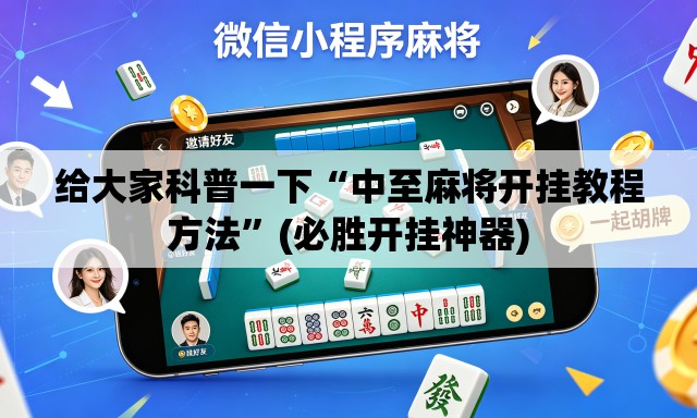 给大家科普一下“中至麻将开挂教程方法”(必胜开挂神器)