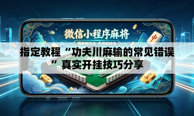 指定教程“功夫川麻输的常见错误”真实开挂技巧分享