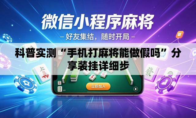 科普实测“手机打麻将能做假吗”分享装挂详细步