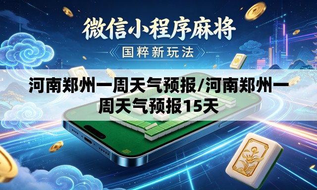 河南郑州一周天气预报/河南郑州一周天气预报15天 河南郑州一周天气预报/河南郑州一周天气预报15天
