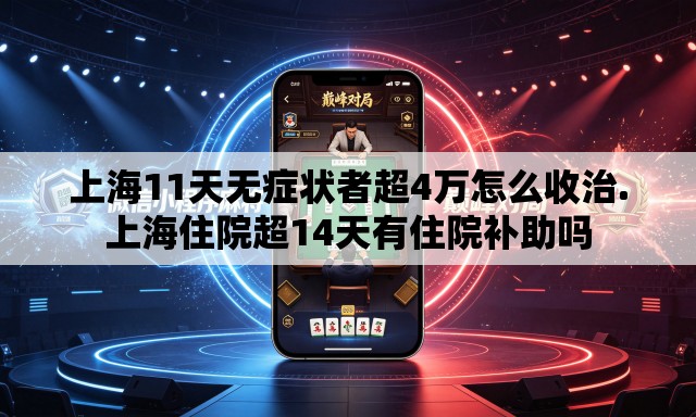 上海11天无症状者超4万怎么收治.上海住院超14天有住院补助吗 上海11天无症状者超4万怎么收治.上海住院超14天有住院补助吗