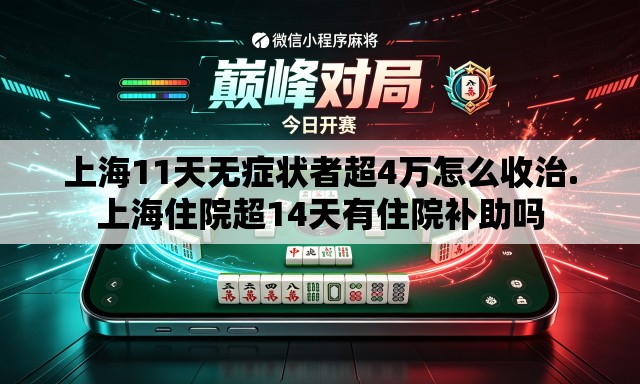 上海11天无症状者超4万怎么收治.上海住院超14天有住院补助吗 上海11天无症状者超4万怎么收治.上海住院超14天有住院补助吗