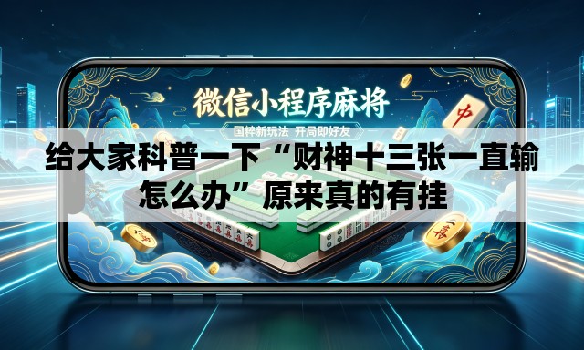 给大家科普一下“财神十三张一直输怎么办	”原来真的有挂