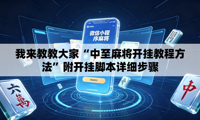 我来教教大家“中至麻将开挂教程方法”附开挂脚本详细步骤