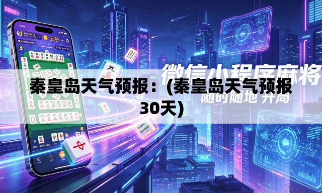 秦皇岛天气预报:(秦皇岛天气预报30天) 秦皇岛天气预报:(秦皇岛天气预报30天)