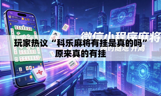 玩家热议“科乐麻将有挂是真的吗	”原来真的有挂