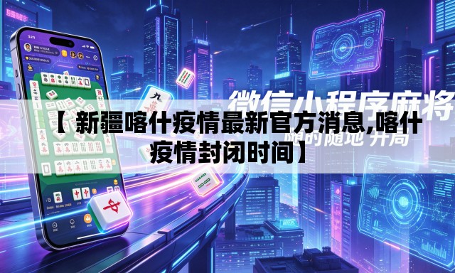 【 新疆喀什疫情最新官方消息,喀什疫情封闭时间】