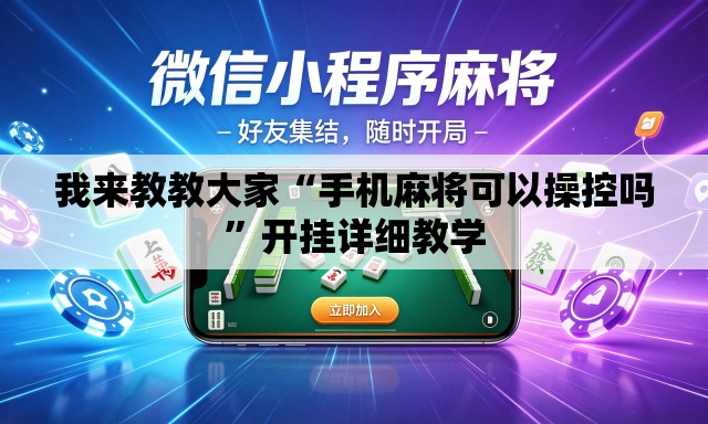 我来教教大家“手机麻将可以操控吗	”开挂详细教学