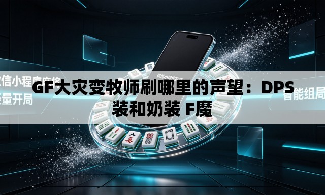 GF大灾变牧师刷哪里的声望:DPS装和奶装 F魔 GF大灾变牧师刷哪里的声望:DPS装和奶装 F魔