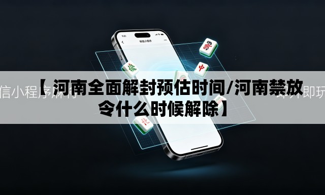 【 河南全面解封预估时间/河南禁放令什么时候解除】