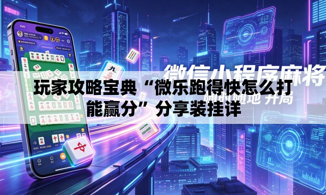 玩家攻略宝典“微乐跑得快怎么打能赢分	”分享装挂详